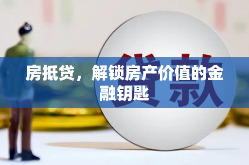 东乡房抵贷，解锁房产价值的金融钥匙