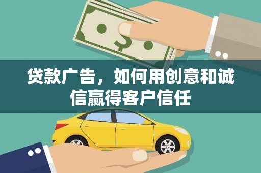 东乡贷款广告，如何用创意和诚信赢得客户信任