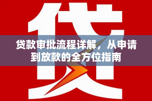 东乡贷款审批流程详解，从申请到放款的全方位指南