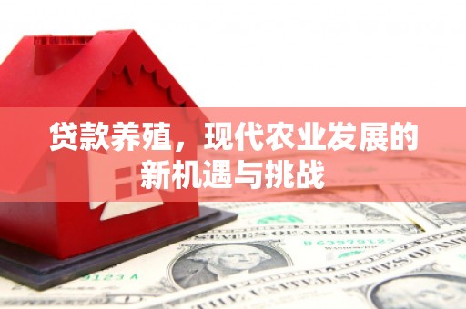 东乡贷款养殖，现代农业发展的新机遇与挑战