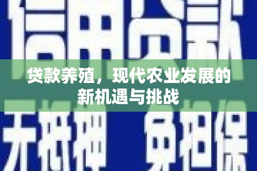 东乡贷款养殖，现代农业发展的新机遇与挑战