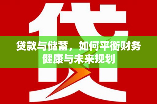 东乡贷款与储蓄，如何平衡财务健康与未来规划