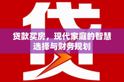 东乡贷款买房，现代家庭的智慧选择与财务规划
