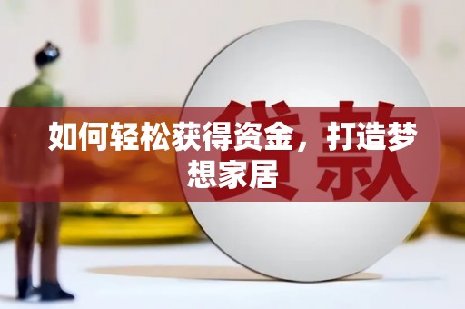 东乡如何轻松获得资金，打造梦想家居