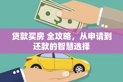 东乡贷款买房 全攻略，从申请到还款的智慧选择