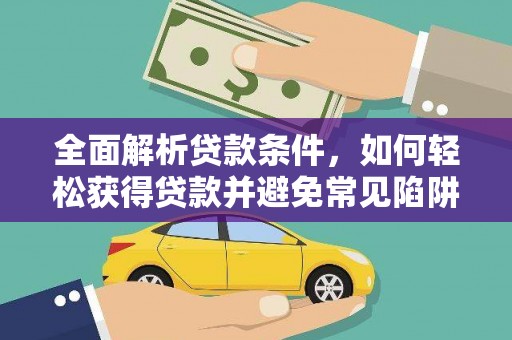 东乡全面解析贷款条件，如何轻松获得贷款并避免常见陷阱