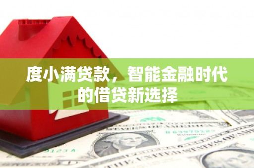 东乡度小满贷款，智能金融时代的借贷新选择