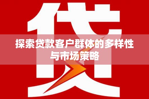 东乡探索贷款客户群体的多样性与市场策略