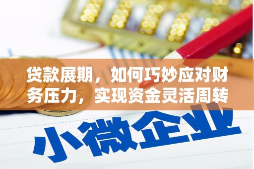 东乡贷款展期，如何巧妙应对财务压力，实现资金灵活周转
