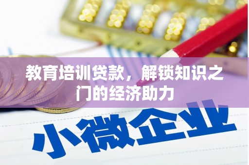 东乡教育培训贷款，解锁知识之门的经济助力