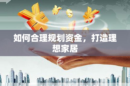 东乡如何合理规划资金，打造理想家居