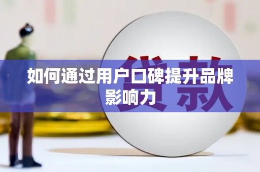 东乡如何通过用户口碑提升品牌影响力