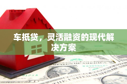 东乡车抵贷，灵活融资的现代解决方案