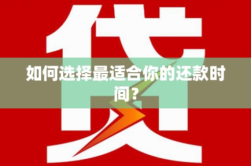 东乡如何选择最适合你的还款时间？