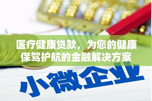 东乡医疗健康贷款，为您的健康保驾护航的金融解决方案