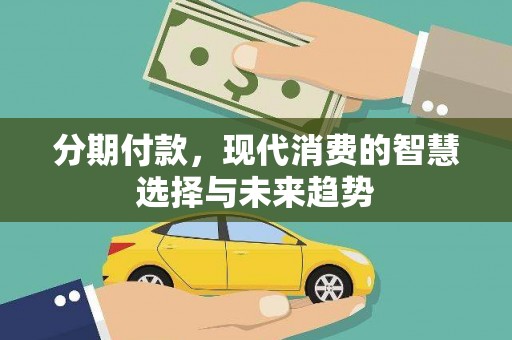 东乡分期付款，现代消费的智慧选择与未来趋势