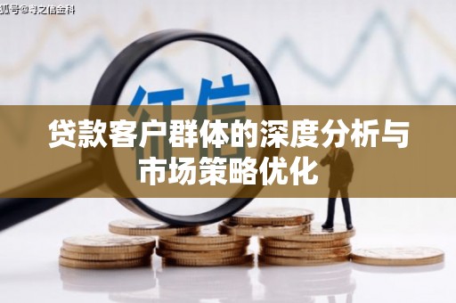 东乡贷款客户群体的深度分析与市场策略优化