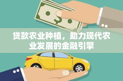 东乡贷款农业种植，助力现代农业发展的金融引擎