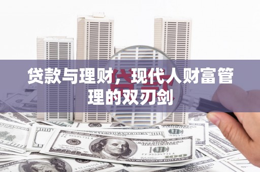 东乡贷款与理财，现代人财富管理的双刃剑