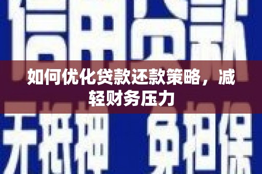 东乡如何优化贷款还款策略，减轻财务压力