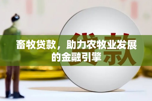 东乡畜牧贷款，助力农牧业发展的金融引擎