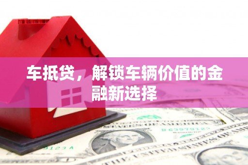 东乡车抵贷，解锁车辆价值的金融新选择