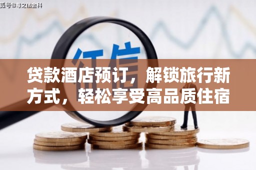 东乡贷款酒店预订，解锁旅行新方式，轻松享受高品质住宿