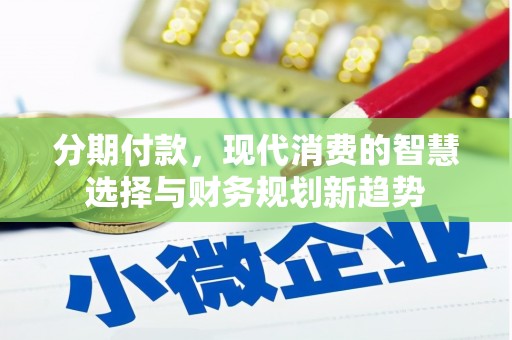 东乡分期付款，现代消费的智慧选择与财务规划新趋势