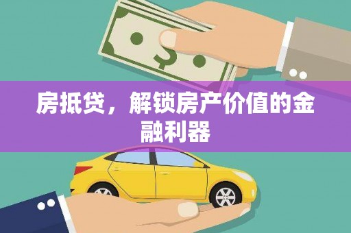东乡房抵贷，解锁房产价值的金融利器