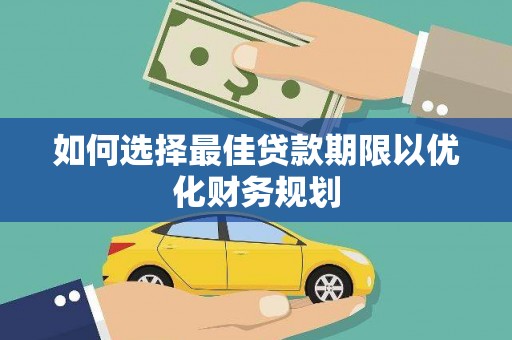 东乡如何选择最佳贷款期限以优化财务规划