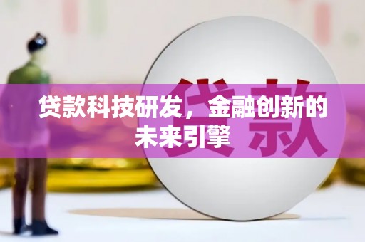东乡贷款科技研发，金融创新的未来引擎