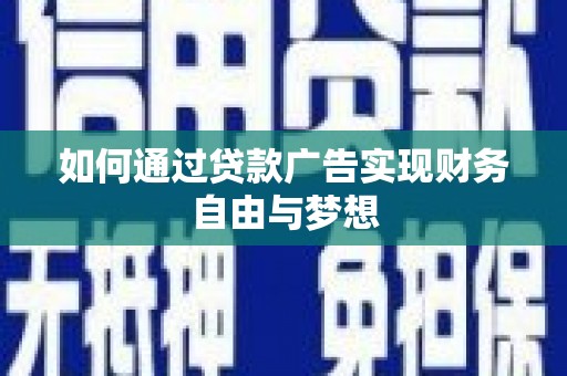 东乡如何通过贷款广告实现财务自由与梦想