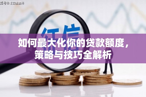 东乡如何最大化你的贷款额度，策略与技巧全解析