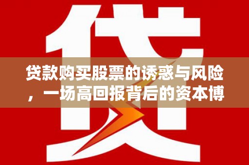 东乡贷款购买股票的诱惑与风险，一场高回报背后的资本博弈