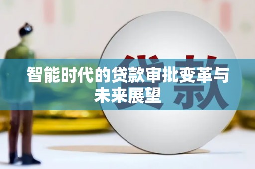 东乡智能时代的贷款审批变革与未来展望