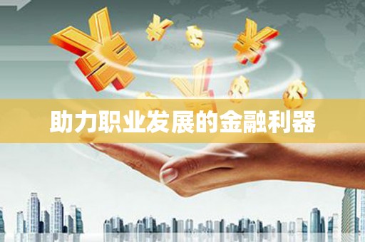 东乡助力职业发展的金融利器