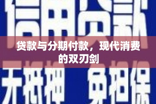 东乡贷款与分期付款，现代消费的双刃剑