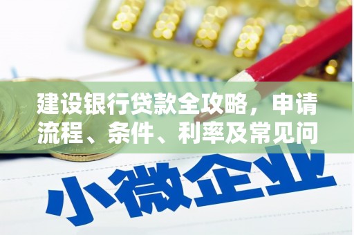 东乡建设银行贷款全攻略，申请流程、条件、利率及常见问题解答