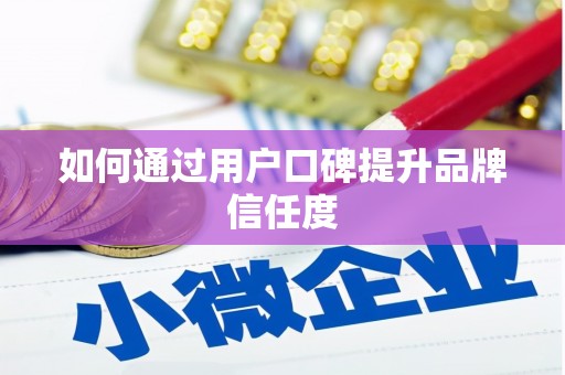 东乡如何通过用户口碑提升品牌信任度