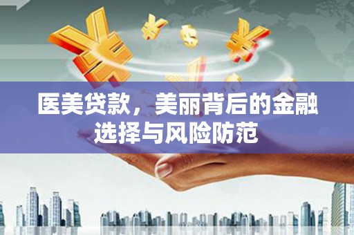 东乡医美贷款，美丽背后的金融选择与风险防范