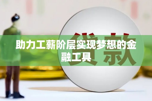 东乡助力工薪阶层实现梦想的金融工具