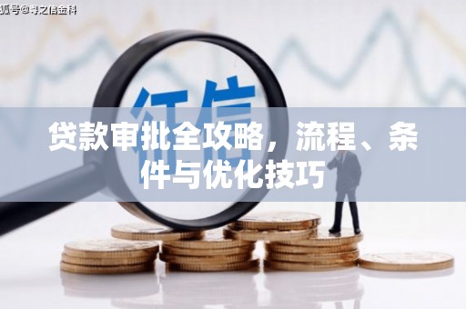 东乡贷款审批全攻略，流程、条件与优化技巧